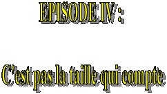 EPISODE IV : 

C'est pas la taille qui compte